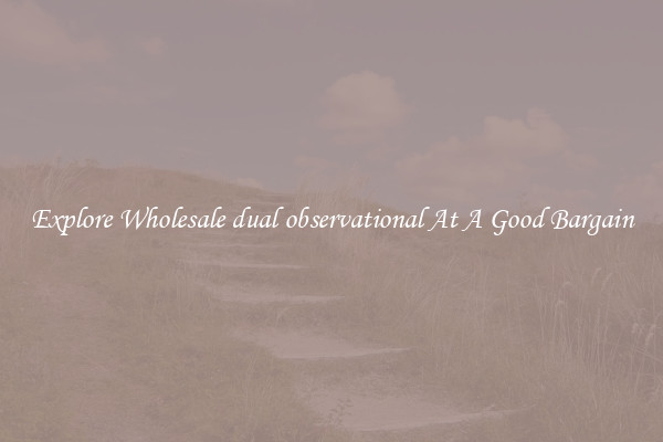 Explore Wholesale dual observational At A Good Bargain