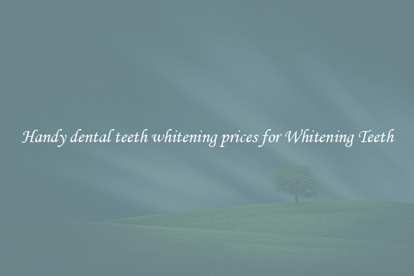 Handy dental teeth whitening prices for Whitening Teeth