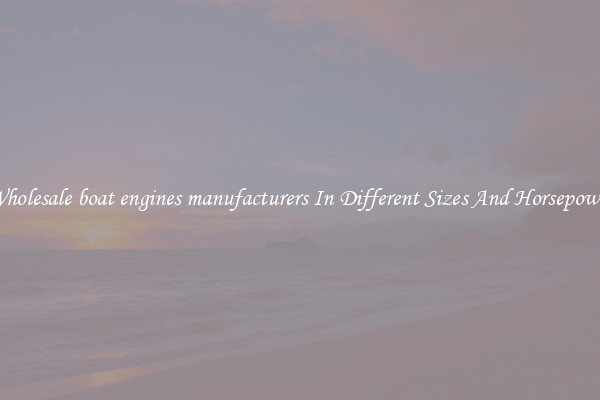 Wholesale boat engines manufacturers In Different Sizes And Horsepower