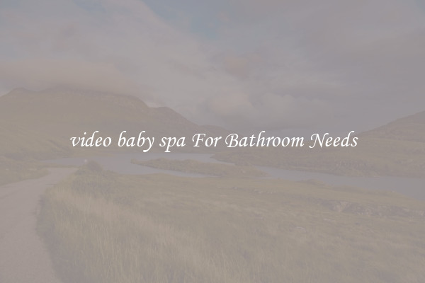 video baby spa For Bathroom Needs