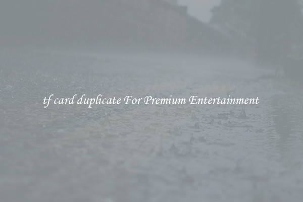 tf card duplicate For Premium Entertainment 