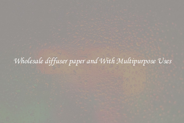 Wholesale diffuser paper and With Multipurpose Uses