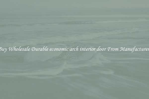 Buy Wholesale Durable economic arch interior door From Manufacturers