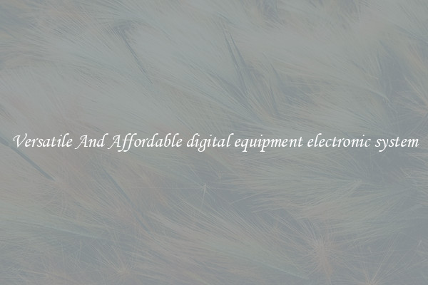 Versatile And Affordable digital equipment electronic system