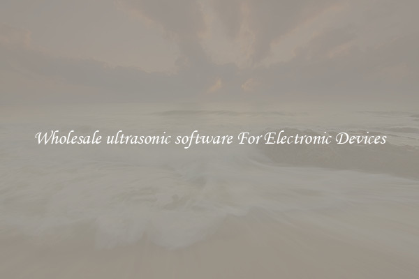 Wholesale ultrasonic software For Electronic Devices
