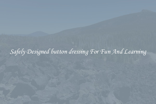 Safely Designed button dressing For Fun And Learning