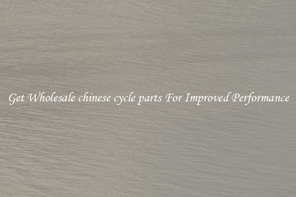 Get Wholesale chinese cycle parts For Improved Performance