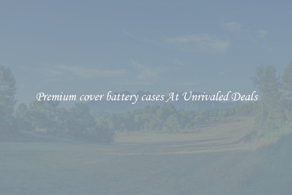 Premium cover battery cases At Unrivaled Deals