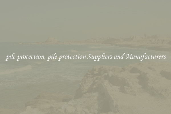 pile protection, pile protection Suppliers and Manufacturers