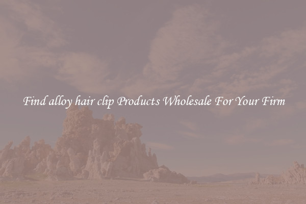 Find alloy hair clip Products Wholesale For Your Firm