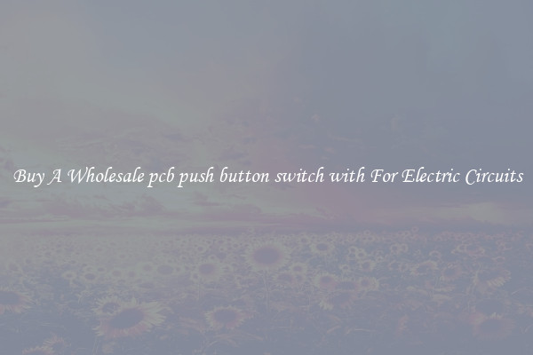 Buy A Wholesale pcb push button switch with For Electric Circuits