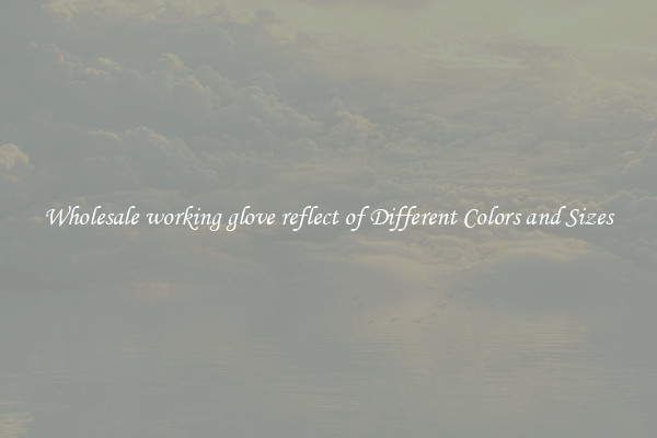 Wholesale working glove reflect of Different Colors and Sizes