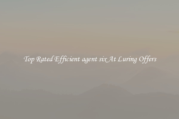 Top Rated Efficient agent six At Luring Offers