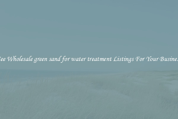 See Wholesale green sand for water treatment Listings For Your Business