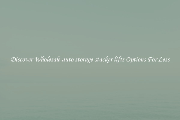 Discover Wholesale auto storage stacker lifts Options For Less