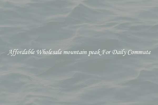 Affordable Wholesale mountain peak For Daily Commute