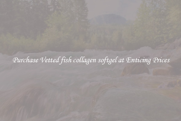 Purchase Vetted fish collagen softgel at Enticing Prices