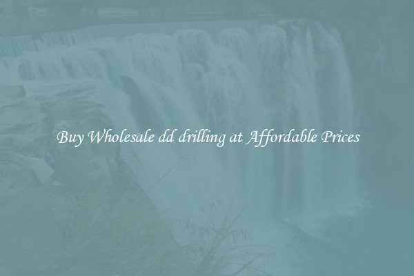 Buy Wholesale dd drilling at Affordable Prices