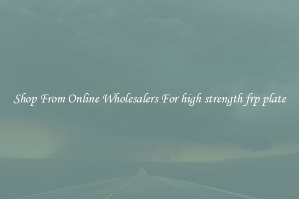 Shop From Online Wholesalers For high strength frp plate