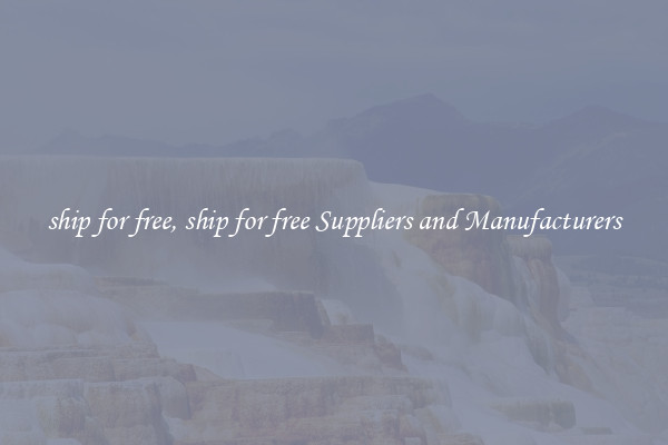 ship for free, ship for free Suppliers and Manufacturers