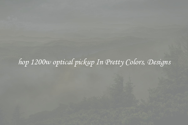 hop 1200w optical pickup In Pretty Colors, Designs