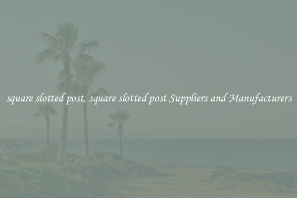 square slotted post, square slotted post Suppliers and Manufacturers
