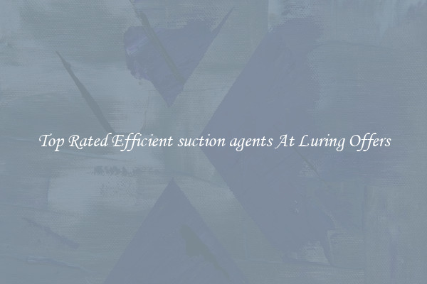 Top Rated Efficient suction agents At Luring Offers