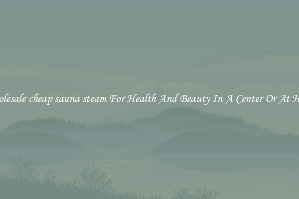 Wholesale cheap sauna steam For Health And Beauty In A Center Or At Home