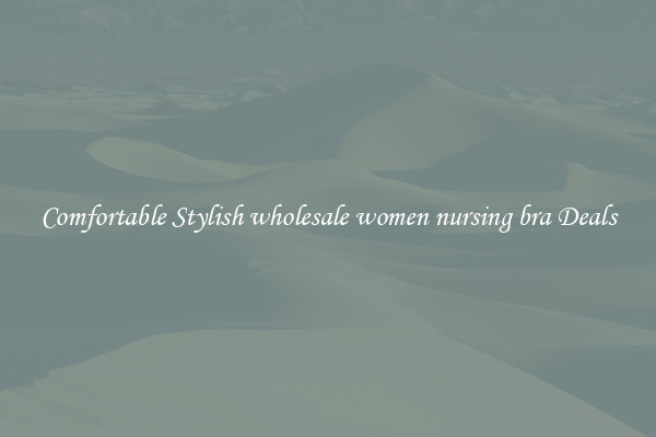 Comfortable Stylish wholesale women nursing bra Deals