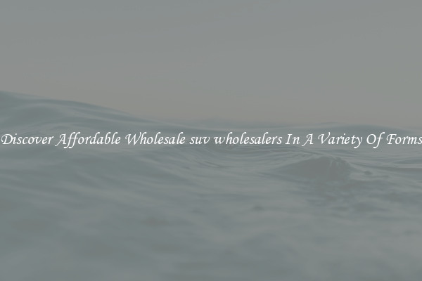 Discover Affordable Wholesale suv wholesalers In A Variety Of Forms