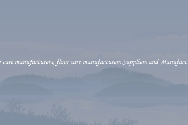 floor care manufacturers, floor care manufacturers Suppliers and Manufacturers