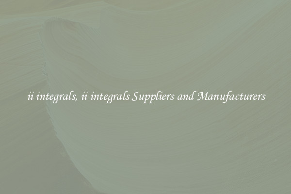 ii integrals, ii integrals Suppliers and Manufacturers