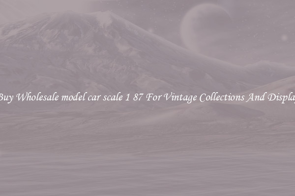 Buy Wholesale model car scale 1 87 For Vintage Collections And Display