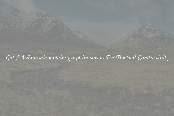 Get A Wholesale mobiles graphite sheets For Thermal Conductivity