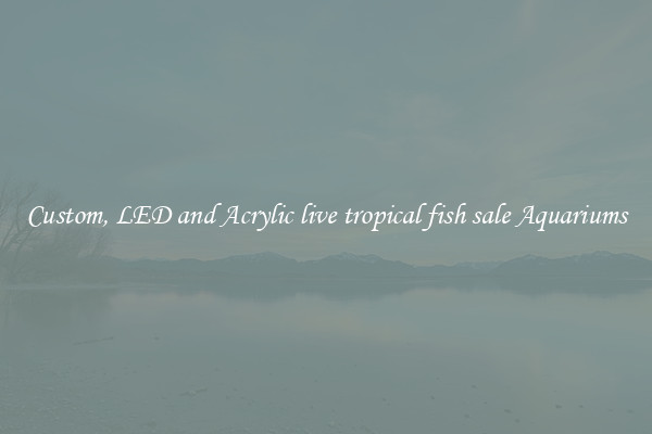 Custom, LED and Acrylic live tropical fish sale Aquariums