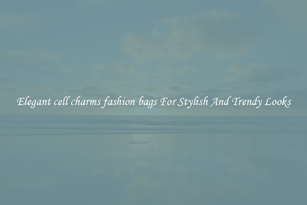 Elegant cell charms fashion bags For Stylish And Trendy Looks