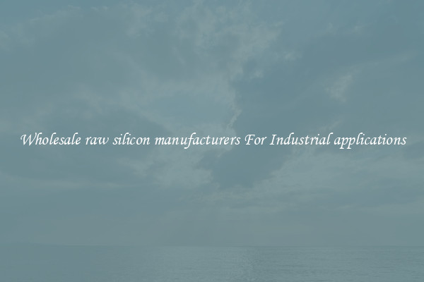 Wholesale raw silicon manufacturers For Industrial applications