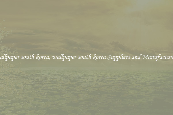 wallpaper south korea, wallpaper south korea Suppliers and Manufacturers