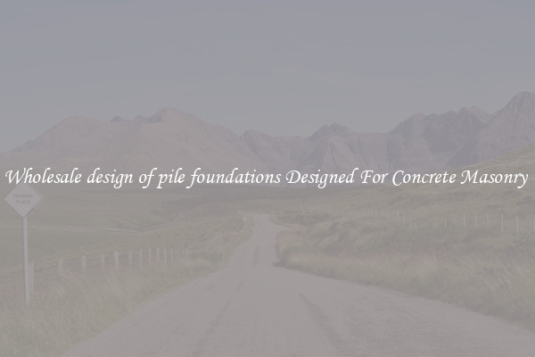 Wholesale design of pile foundations Designed For Concrete Masonry 