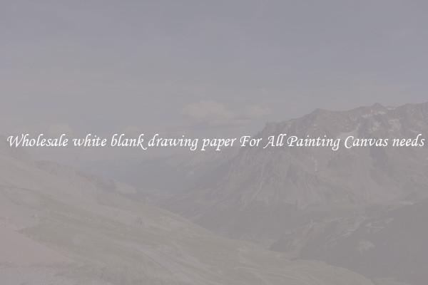 Wholesale white blank drawing paper For All Painting Canvas needs