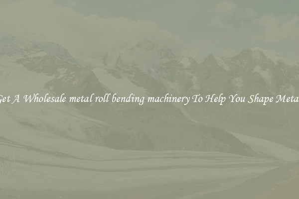 Get A Wholesale metal roll bending machinery To Help You Shape Metals