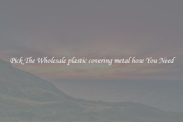 Pick The Wholesale plastic covering metal hose You Need