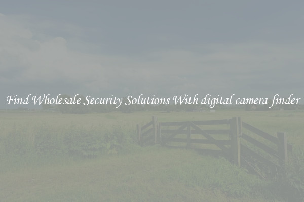 Find Wholesale Security Solutions With digital camera finder