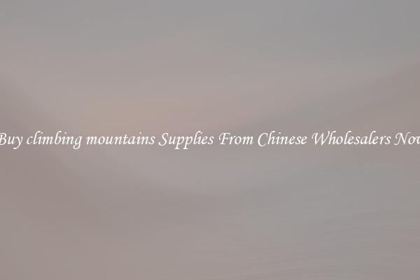 Buy climbing mountains Supplies From Chinese Wholesalers Now