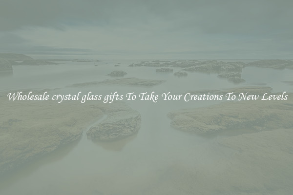 Wholesale crystal glass gifts To Take Your Creations To New Levels