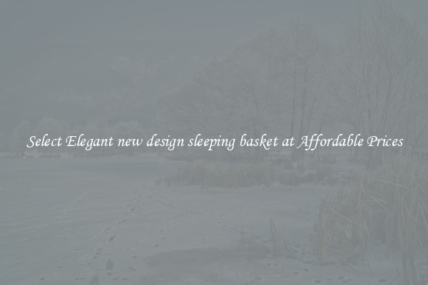 Select Elegant new design sleeping basket at Affordable Prices