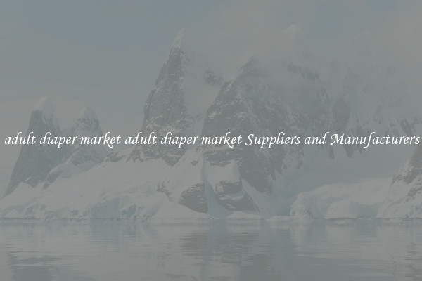 adult diaper market adult diaper market Suppliers and Manufacturers