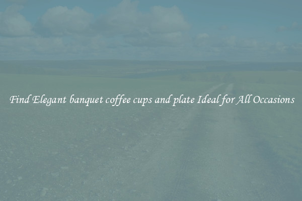 Find Elegant banquet coffee cups and plate Ideal for All Occasions
