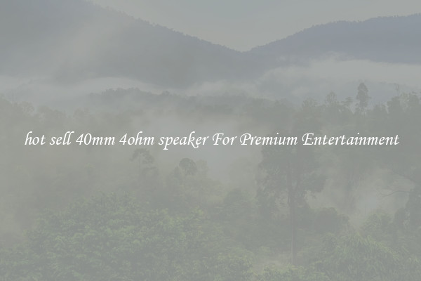 hot sell 40mm 4ohm speaker For Premium Entertainment