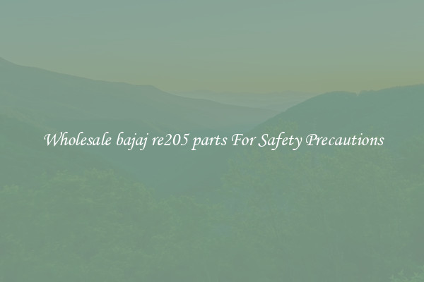 Wholesale bajaj re205 parts For Safety Precautions